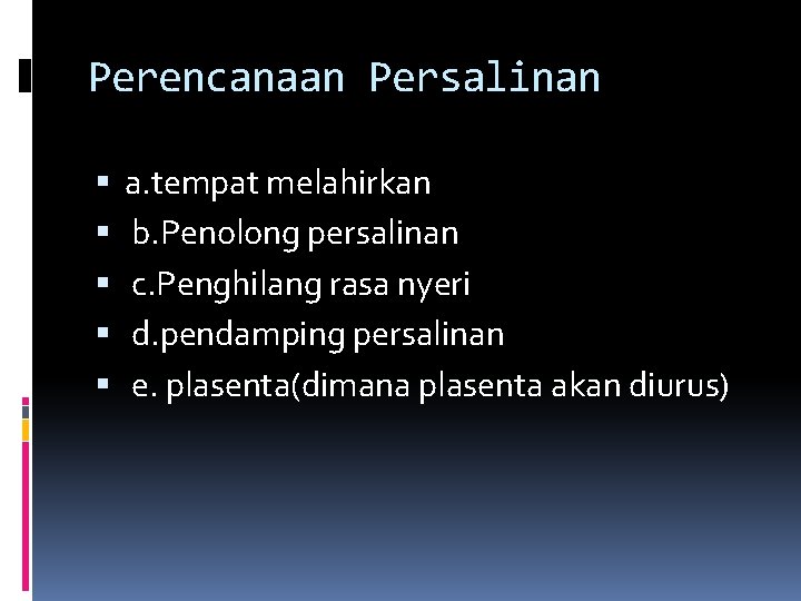 Perencanaan Persalinan a. tempat melahirkan b. Penolong persalinan c. Penghilang rasa nyeri d. pendamping