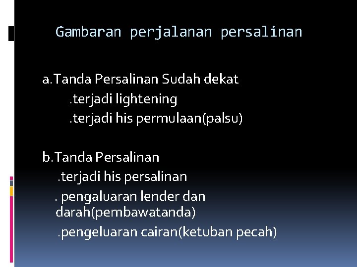 Gambaran perjalanan persalinan a. Tanda Persalinan Sudah dekat. terjadi lightening. terjadi his permulaan(palsu) b.