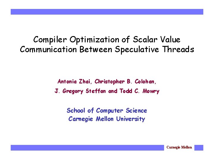 Compiler Optimization of Scalar Value Communication Between Speculative Threads Antonia Zhai, Christopher B. Colohan,