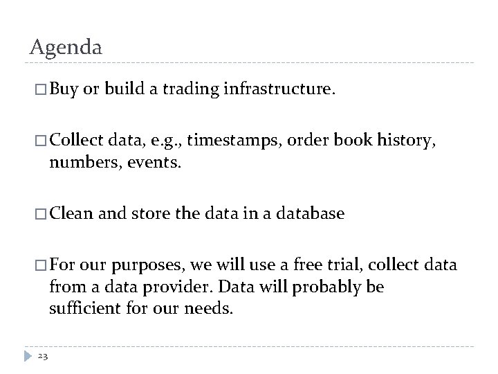 Agenda � Buy or build a trading infrastructure. � Collect data, e. g. ,