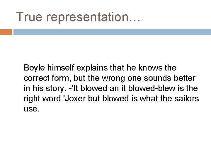 True representation… Boyle himself explains that he knows the correct form, but the wrong