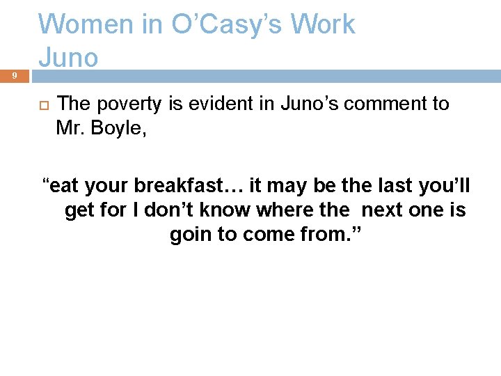 9 Women in O’Casy’s Work Juno The poverty is evident in Juno’s comment to