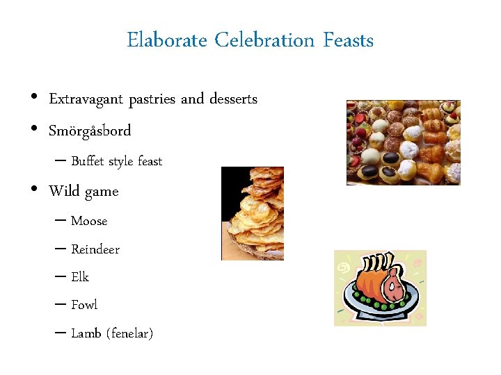 Elaborate Celebration Feasts • Extravagant pastries and desserts • Smörgåsbord – Buffet style feast