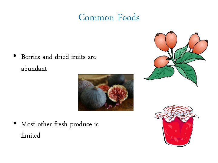 Common Foods • Berries and dried fruits are abundant • Most other fresh produce