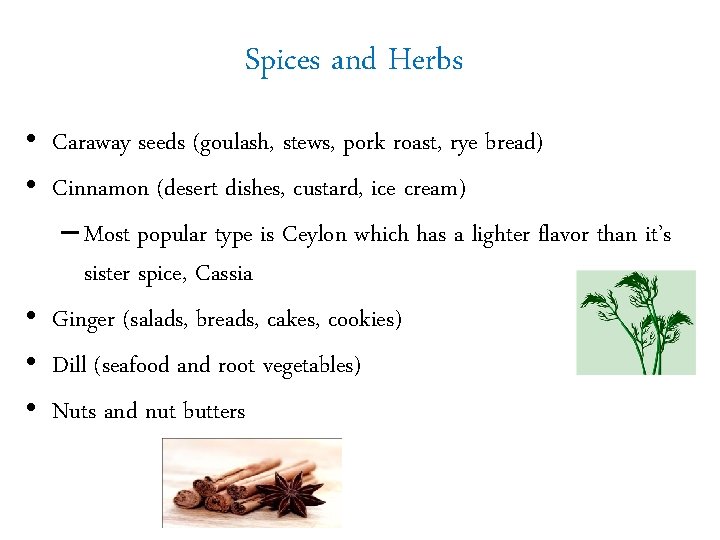 Spices and Herbs • Caraway seeds (goulash, stews, pork roast, rye bread) • Cinnamon