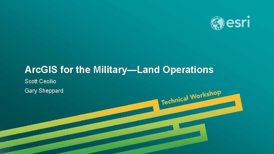 Arc. GIS for the Military—Land Operations Scott Cecilio Gary Sheppard Esri UC 2014 |