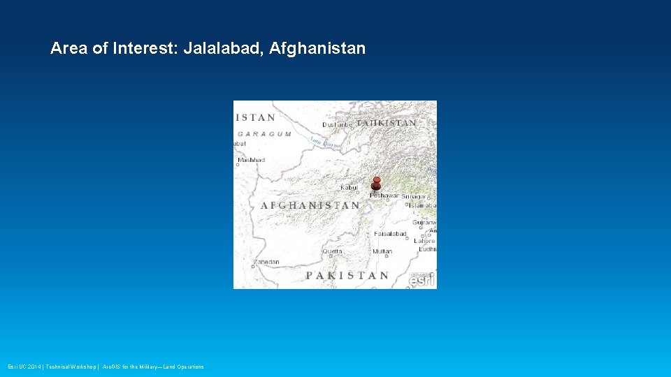 Area of Interest: Jalalabad, Afghanistan Esri UC 2014 | Technical Workshop | Arc. GIS