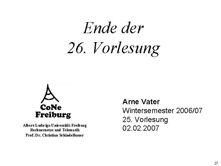Ende der 26. Vorlesung Albert-Ludwigs-Universität Freiburg Rechnernetze und Telematik Prof. Dr. Christian Schindelhauer Arne