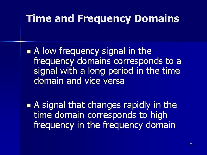 Time and Frequency Domains n A low frequency signal in the frequency domains corresponds