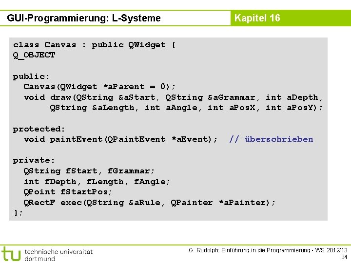 GUI-Programmierung: L-Systeme Kapitel 16 class Canvas : public QWidget { Q_OBJECT public: Canvas(QWidget *a.