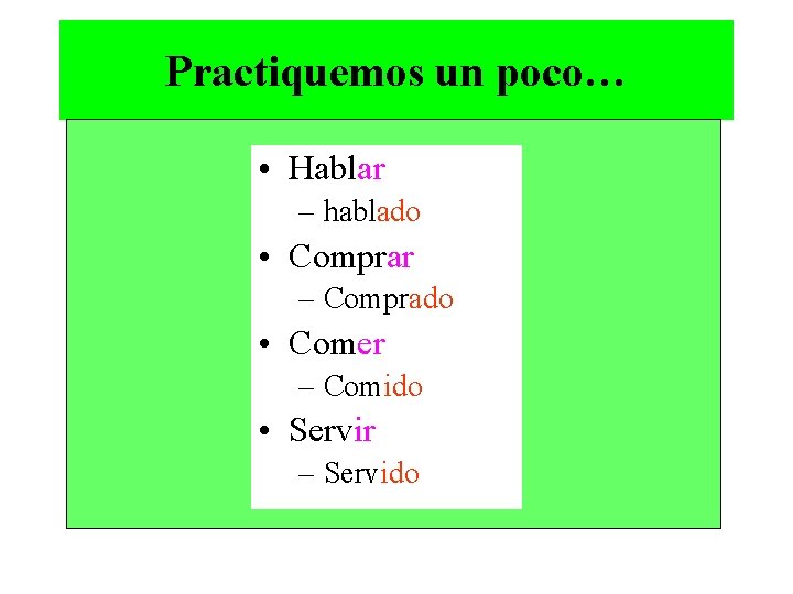 Practiquemos un poco… • Hablar – hablado • Comprar – Comprado • Comer –