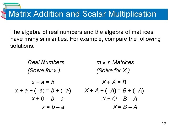Matrix Addition and Scalar Multiplication The algebra of real numbers and the algebra of