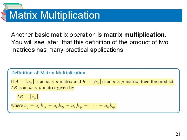 Matrix Multiplication Another basic matrix operation is matrix multiplication. You will see later, that