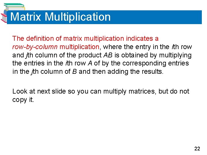 Matrix Multiplication The definition of matrix multiplication indicates a row-by-column multiplication, where the entry