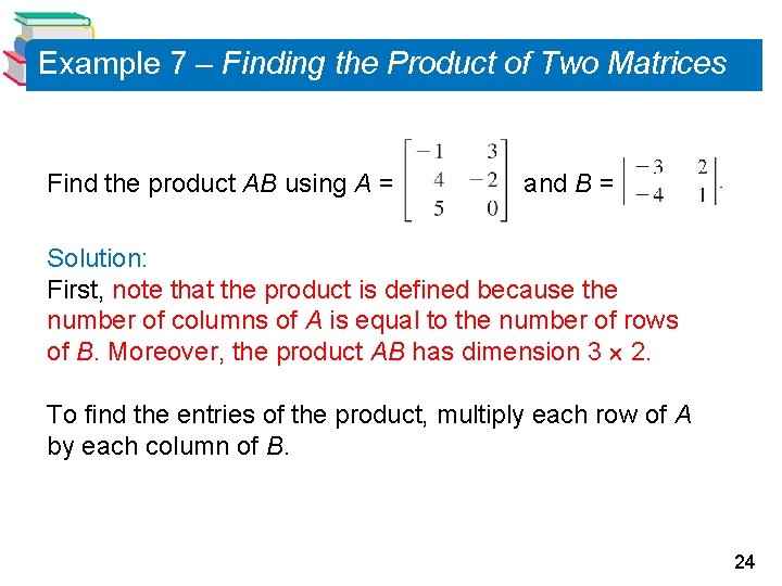 Example 7 – Finding the Product of Two Matrices Find the product AB using