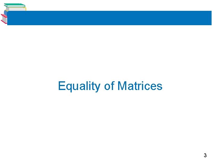 Equality of Matrices 3 