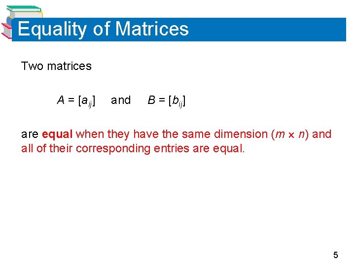 Equality of Matrices Two matrices A = [aij] and B = [bij] are equal