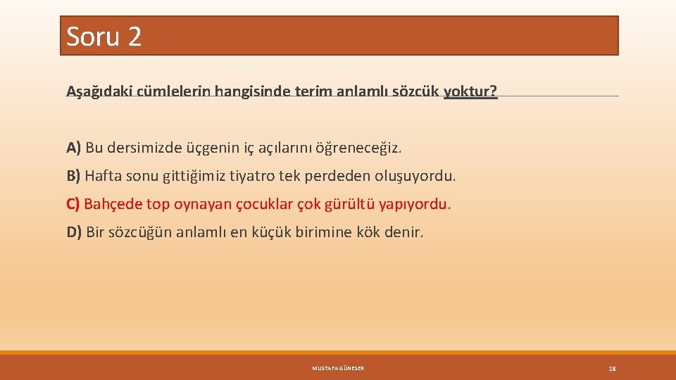 Soru 2 Aşağıdaki cümlelerin hangisinde terim anlamlı sözcük yoktur? A) Bu dersimizde üçgenin iç