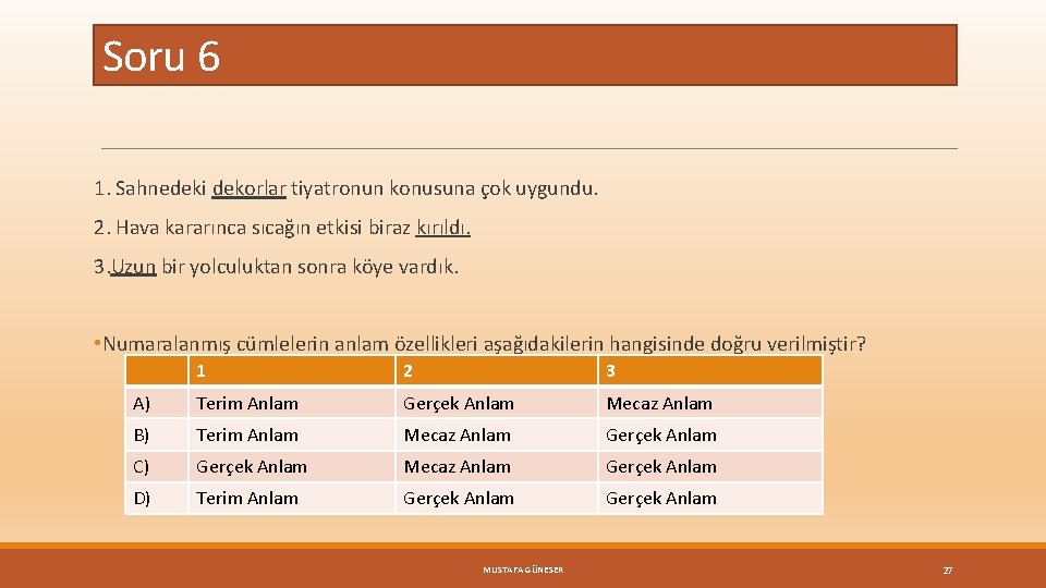 Soru 6 1. Sahnedeki dekorlar tiyatronun konusuna çok uygundu. 2. Hava kararınca sıcağın etkisi