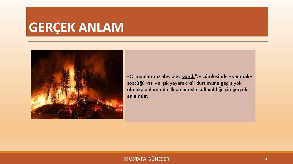 GERÇEK ANLAM «Ormanlarımız alev yandı". » cümlesinde «yanmak» sözcüğü «ısı ve ışık yayarak kül