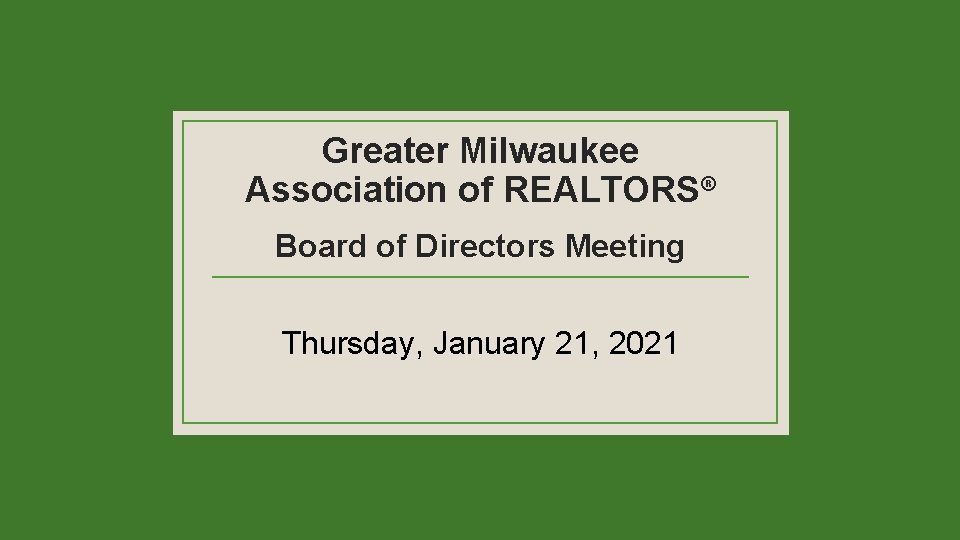 Greater Milwaukee Association of REALTORS® Board of Directors Meeting Thursday, January 21, 2021 