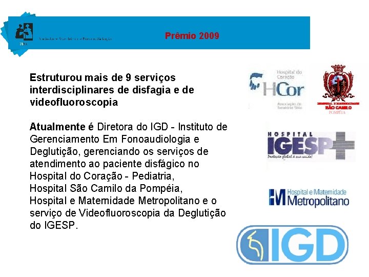 Prêmio 2009 Estruturou mais de 9 serviços interdisciplinares de disfagia e de videofluoroscopia Atualmente
