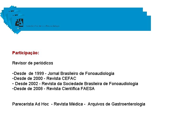 Participação: Revisor de periódicos • Desde de 1999 - Jornal Brasileiro de Fonoaudiologia •