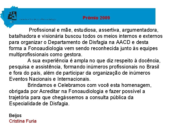 Prêmio 2009 Profissional e mãe, estudiosa, assertiva, argumentadora, batalhadora e visionária buscou todos os