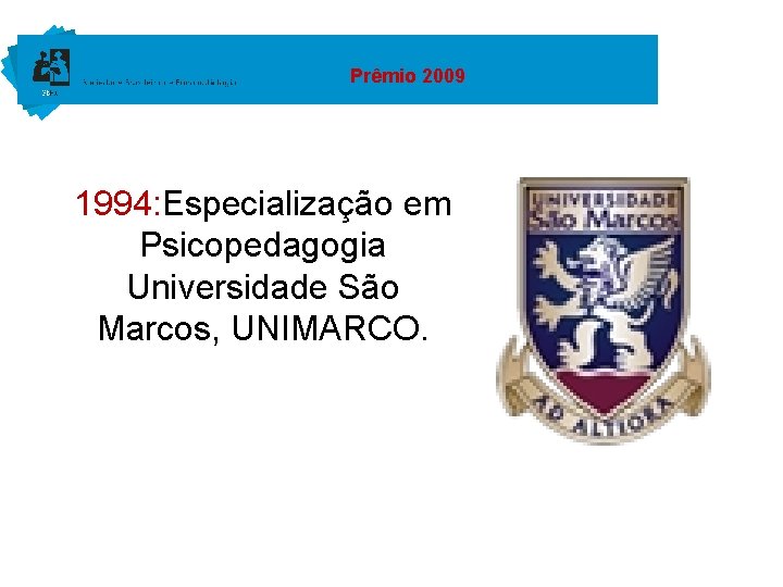 Prêmio 2009 1994: Especialização em Psicopedagogia Universidade São Marcos, UNIMARCO. 