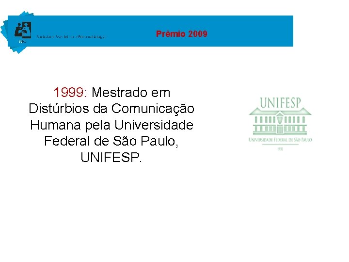 Prêmio 2009 1999: Mestrado em Distúrbios da Comunicação Humana pela Universidade Federal de São