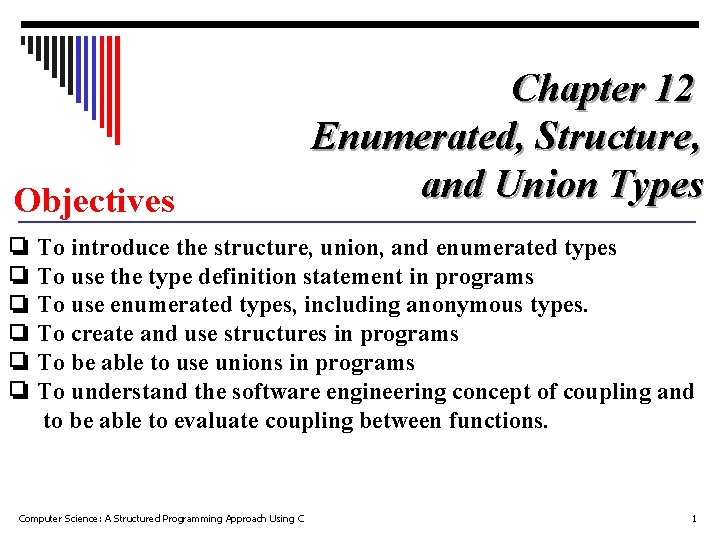 Objectives Chapter 12 Enumerated, Structure, and Union Types ❏ To introduce the structure, union,