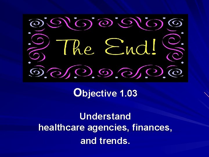 Objective 1. 03 Understand healthcare agencies, finances, and trends. 