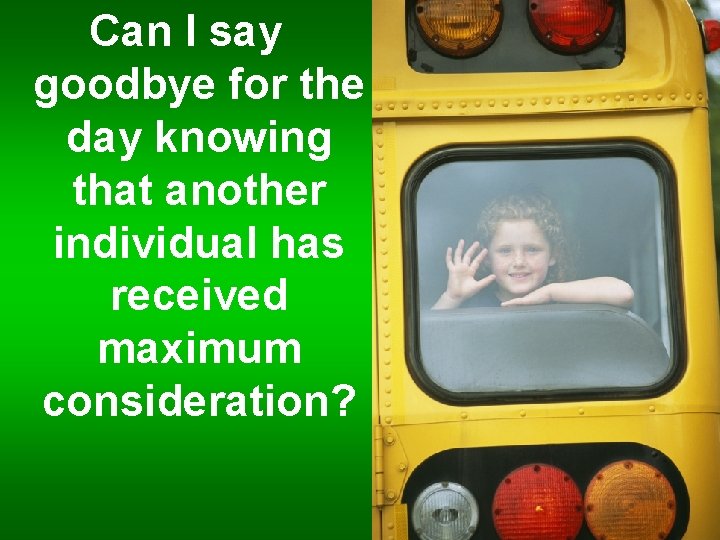 Can I say goodbye for the day knowing that another individual has received maximum