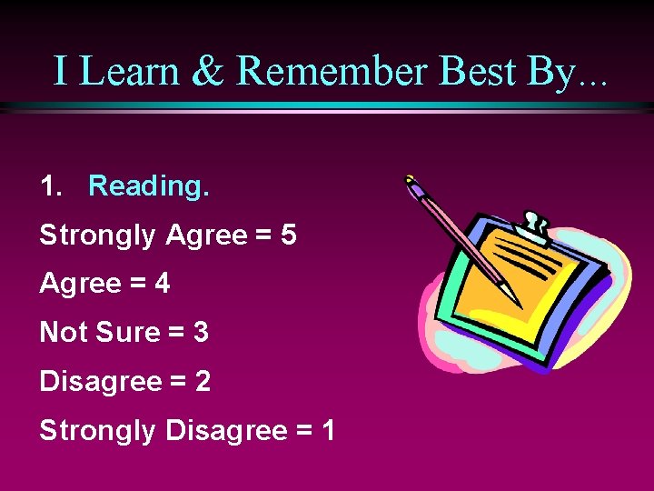 I Learn & Remember Best By. . . 1. Reading. Strongly Agree = 5