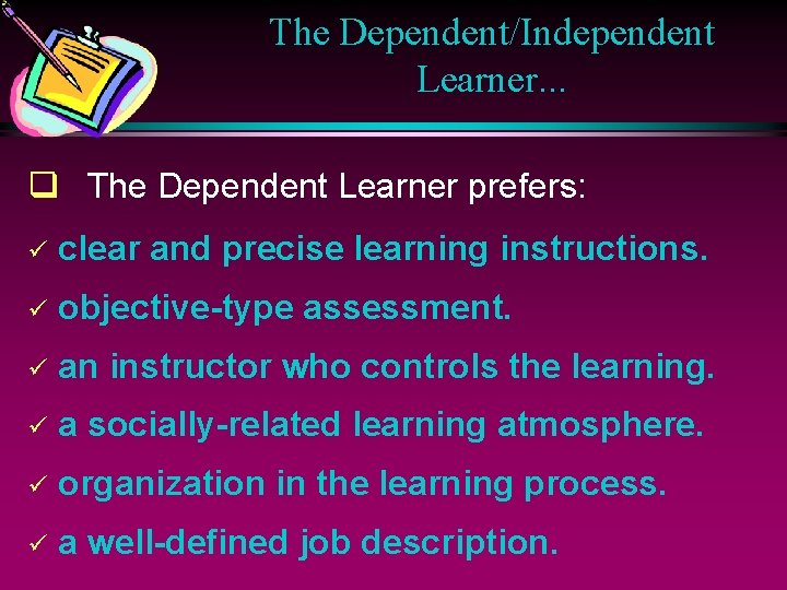 The Dependent/Independent Learner. . . q The Dependent Learner prefers: ü clear and precise