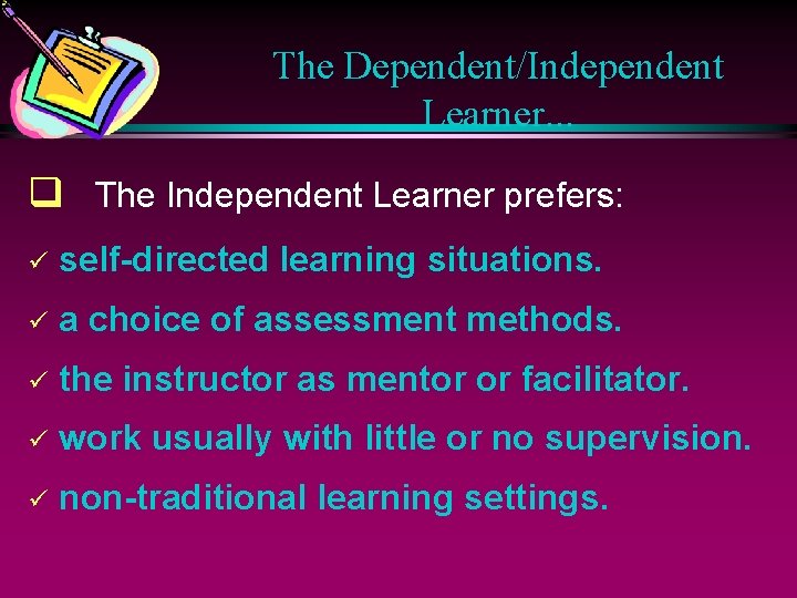 The Dependent/Independent Learner. . . q The Independent Learner prefers: ü self-directed learning situations.