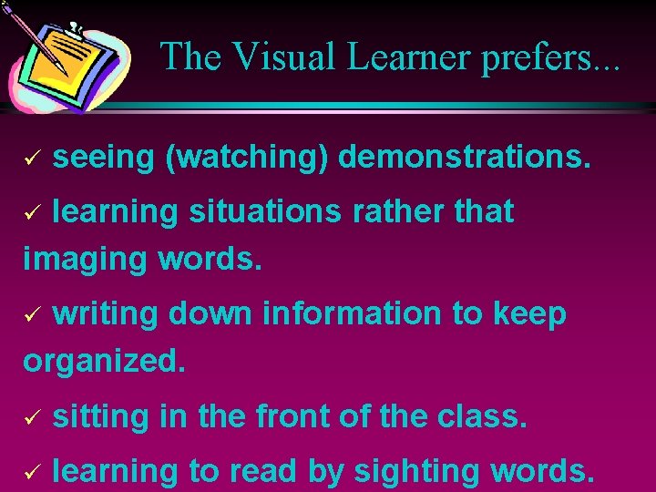 The Visual Learner prefers. . . ü seeing (watching) demonstrations. learning situations rather that