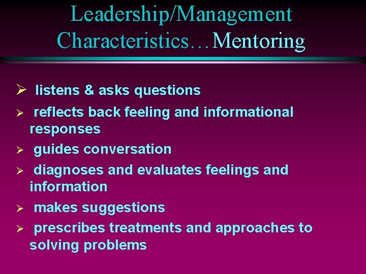 Leadership/Management Characteristics…Mentoring Ø listens & asks questions Ø Ø Ø reflects back feeling and