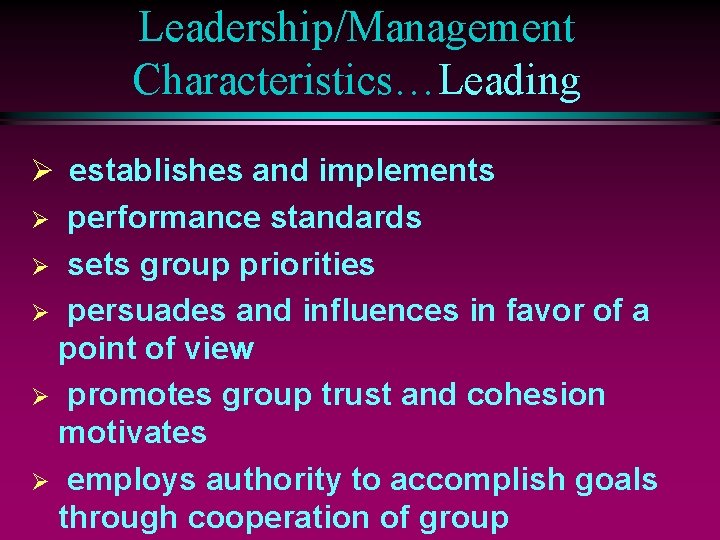 Leadership/Management Characteristics…Leading Ø establishes and implements performance standards Ø sets group priorities Ø persuades