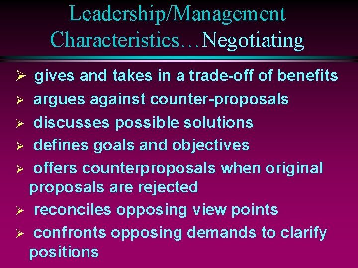 Leadership/Management Characteristics…Negotiating Ø gives and takes in a trade-off of benefits argues against counter-proposals