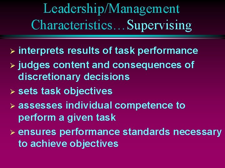 Leadership/Management Characteristics…Supervising interprets results of task performance Ø judges content and consequences of discretionary
