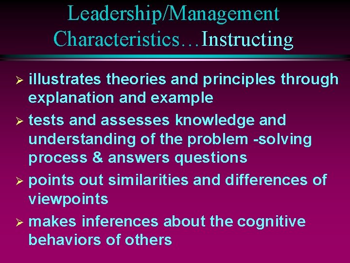 Leadership/Management Characteristics…Instructing illustrates theories and principles through explanation and example Ø tests and assesses