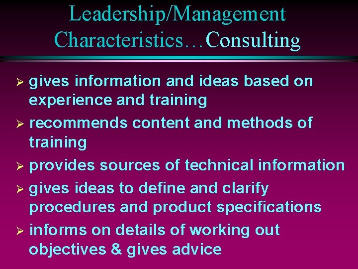 Leadership/Management Characteristics…Consulting gives information and ideas based on experience and training Ø recommends content