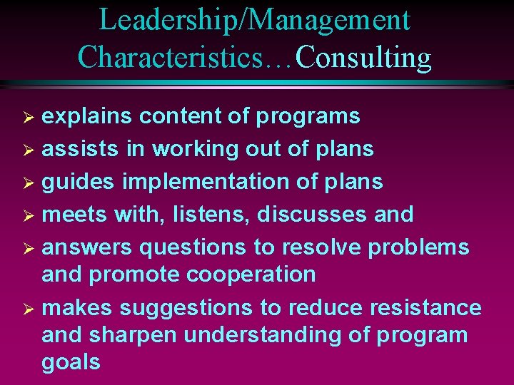 Leadership/Management Characteristics…Consulting explains content of programs Ø assists in working out of plans Ø