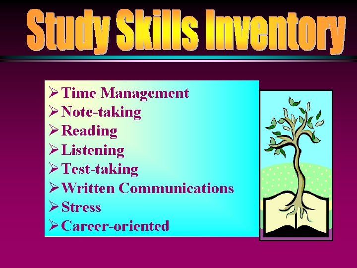 ØTime Management ØNote-taking ØReading ØListening ØTest-taking ØWritten Communications ØStress ØCareer-oriented 