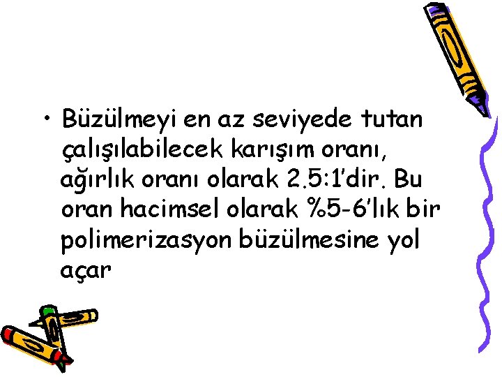  • Büzülmeyi en az seviyede tutan çalışılabilecek karışım oranı, ağırlık oranı olarak 2.