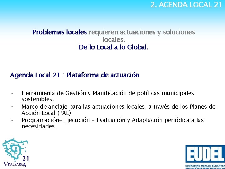 2. AGENDA LOCAL 21 Problemas locales requieren actuaciones y soluciones locales. De lo Local