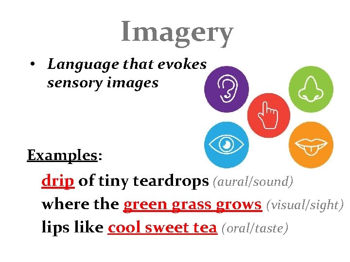 Imagery • Language that evokes sensory images Examples: drip of tiny teardrops (aural/sound) where