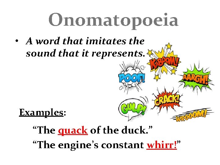Onomatopoeia • A word that imitates the sound that it represents. Examples: “The quack