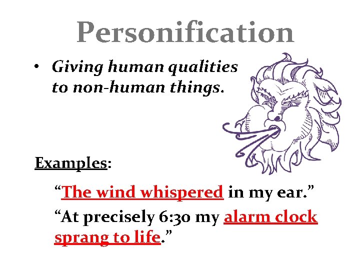 Personification • Giving human qualities to non-human things. Examples: “The wind whispered in my